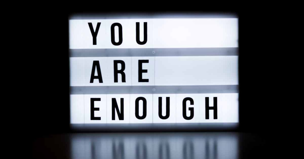 You Are Enough: Overcoming the Feeling You’re Not Good Enough